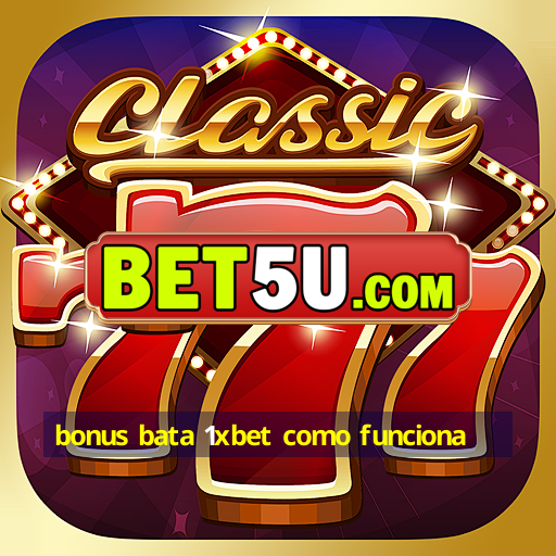 bonus bata 1xbet como funciona